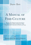 A Manual of Fish-Culture: Based on the Methods of the United States Commission of Fish and Fisheries; With Chapters on the Cultivation of Oysters and Frogs (Classic Reprint)