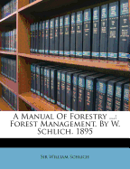 A Manual of Forestry ...: Forest Management. by W. Schlich. 1895