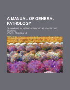 A Manual of General Pathology: Designed as an Introduction to the Practice of Medicine