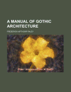 A Manual of Gothic Architecture