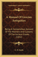 A Manual Of Grecian Antiquities: Being A Compendious Account Of The Manners And Customs Of The Ancient Greeks (1832)