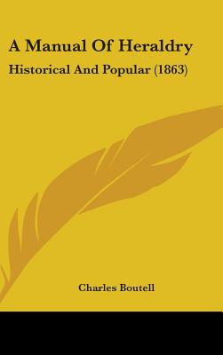 A Manual Of Heraldry: Historical And Popular (1863) - Boutell, Charles