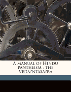 A Manual of Hindu Pantheism: The Veda Ntasa Ra