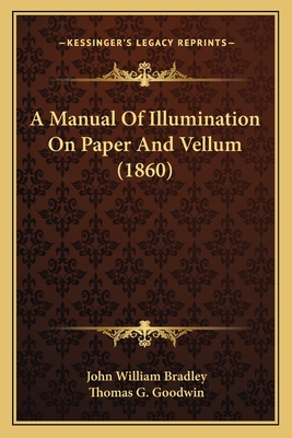 A Manual of Illumination on Paper and Vellum (1860) - Bradley, John William