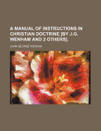 A Manual of Instructions in Christian Doctrine [By J.G. Wenham and 2 Others]. - Wenham, John George