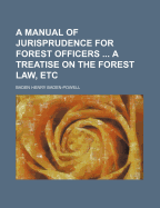 A Manual of Jurisprudence for Forest Officers ... a Treatise on the Forest Law, Etc