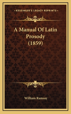A Manual of Latin Prosody (1859) - Ramsay, William, Professor