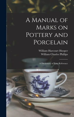 A Manual of Marks on Pottery and Porcelain: a Dictionary of Easy Reference - Hooper, William Harcourt 1834-1912, and Phillips, William Charles