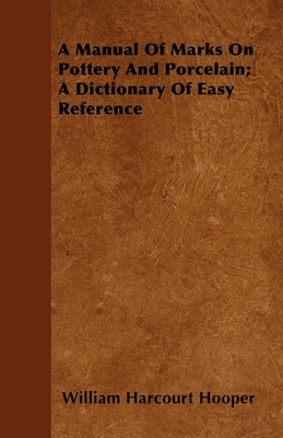 A Manual Of Marks On Pottery And Porcelain; A Dictionary Of Easy Reference - Hooper, William Harcourt