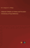 A Manual of Marks on Pottery and Porcelain: A Dictionary of Easy Reference