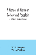 A manual of marks on pottery and porcelain; a dictionary of easy reference