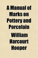 A Manual of Marks on Pottery and Porcelain