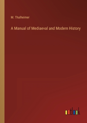 A Manual of Mediaeval and Modern History - Thalheimer, M