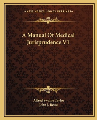 A Manual Of Medical Jurisprudence V1 - Taylor, Alfred Swaine, and Reese, John J (Editor)