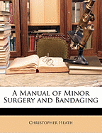 A Manual of Minor Surgery and Bandaging