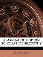 A Manual of Modern Scholastic Philosophy Volume 1