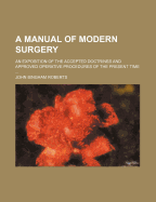 A Manual of Modern Surgery: An Exposition of the Accepted Doctrines and Approved Operative Procedures of the Present Time; For the Use of Students and Practitioners (Classic Reprint)