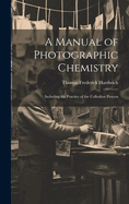 A Manual of Photographic Chemistry: Including the Practice of the Collodion Process