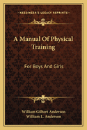 A Manual of Physical Training for Boys and Girls: For Use by Public-School Teachers, Parents, and the Superintendents, of Junior Societies in Churches (Classic Reprint)