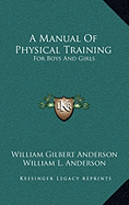 A Manual Of Physical Training: For Boys And Girls: For Use By Public-School Teachers, Parents And The Superintendents Of Junior Societies In Churches