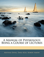 A Manual of Physiology: Being a Course of Lectures