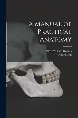 A Manual of Practical Anatomy - Keith, Arthur, and Hughes, Alfred William
