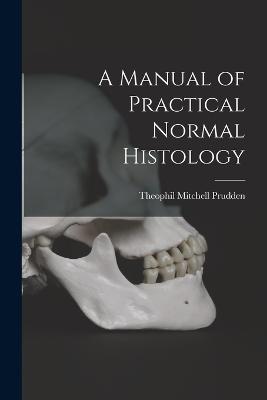 A Manual of Practical Normal Histology - Prudden, Theophil Mitchell