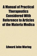 A Manual of Practical Therapeutics: Considered with Reference to Articles of the Materia Medica