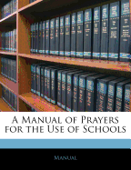 A Manual of Prayers for the Use of Schools