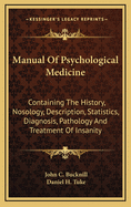 A Manual of Psychological Medicine: Containing the History, Nosology, Description, Statistics, Diagnosis, Pathology, and Treatment of Insanity, with an Appendix of Cases (Classic Reprint)
