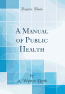 A Manual of Public Health (Classic Reprint)