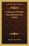 A Manual of Public International Law (1895)