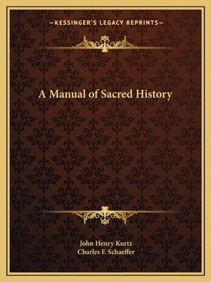 A Manual of Sacred History - Kurtz, John Henry, and Schaeffer, Charles F (Translated by)