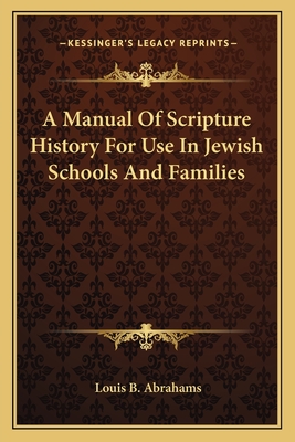 A Manual Of Scripture History For Use In Jewish Schools And Families - Abrahams, Louis B