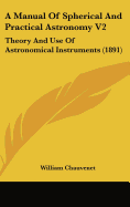 A Manual Of Spherical And Practical Astronomy V2: Theory And Use Of Astronomical Instruments (1891)