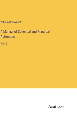 A Manual of Spherical and Practical Astronomy: Vol. 2 - Chauvenet, William