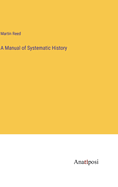 A Manual of Systematic History