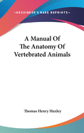 A Manual Of The Anatomy Of Vertebrated Animals