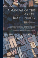 A Manual of the Art of Bookbinding: Containing Full Instructions in the Different Branches of Forwarding, Gilding, and Finishing: Also, the Art of Marbling Book-edges and Paper: the Whole Designed for the Practical Workman, the Amateur, and The...