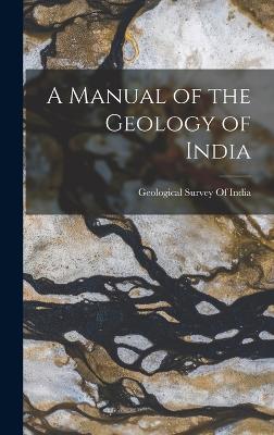 A Manual of the Geology of India - Geological Survey of India (Creator)