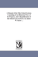 A Manual of the Ohio School System: Consisting of an Historical View of Its Progress, and a Republication of the School Laws in Force