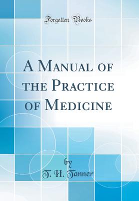 A Manual of the Practice of Medicine (Classic Reprint) - Tanner, T H