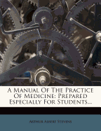 A Manual of the Practice of Medicine: Prepared Especially for Students