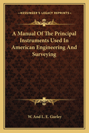 A Manual of the Principal Instruments Used in American Engineering and Surveying