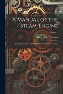 A Manual of the Steam-Engine: For Engineers and Technical Schools; Advanced Courses; Volume 1