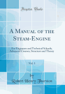 A Manual of the Steam-Engine, Vol. 1: For Engineers and Technical Schools; Advanced Courses; Structure and Theory (Classic Reprint)