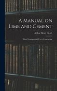 A Manual on Lime and Cement: Their Treatment and Use in Construction