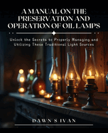 A Manual on the Preservation and Operation of Oil Lamps: Unlock the Secrets to Properly Managing and Utilizing These Traditional Light Sources