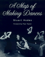 A Map of Making Dances - Hodes, Stuart, and Taylor, Paul (Foreword by)