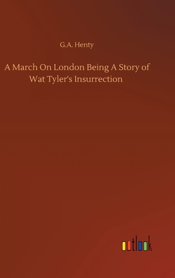 A March On London Being A Story of Wat Tyler's Insurrection - Henty, G a